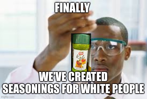 FINALLY | FINALLY; WE'VE CREATED SEASONINGS FOR WHITE PEOPLE | image tagged in finally | made w/ Imgflip meme maker