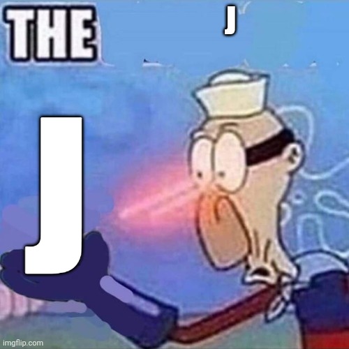 Yes that's it. That's the meme. | J; J | image tagged in barnacle boy the | made w/ Imgflip meme maker