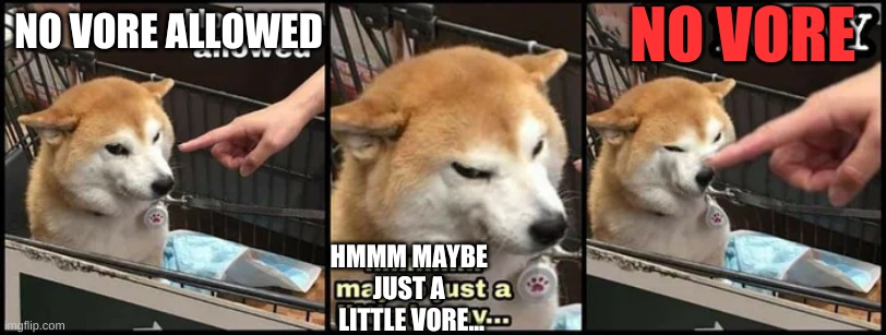 Just a little horny | NO VORE ALLOWED HMMM MAYBE 
JUST A 
LITTLE VORE... NO VORE | image tagged in just a little horny | made w/ Imgflip meme maker