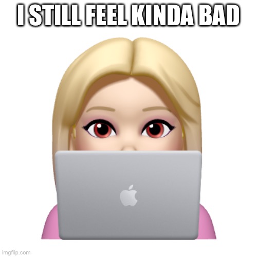 Peach is looking | I STILL FEEL KINDA BAD | image tagged in peach is looking | made w/ Imgflip meme maker