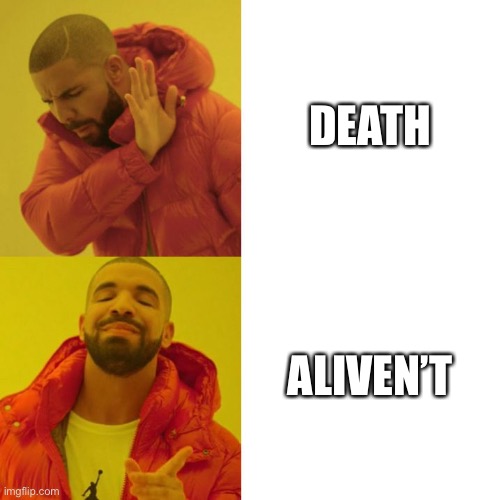 Drake Blank | DEATH; ALIVEN’T | image tagged in drake blank | made w/ Imgflip meme maker