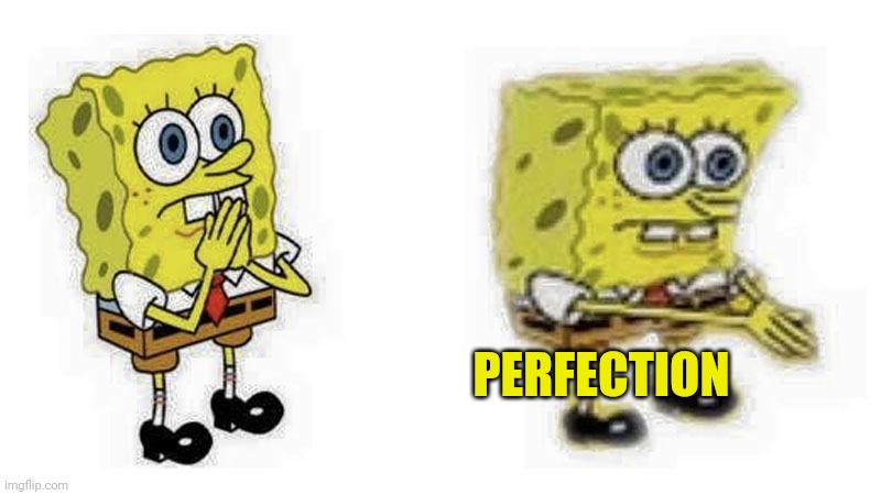 Spongebob Boi | PERFECTION | image tagged in spongebob boi | made w/ Imgflip meme maker