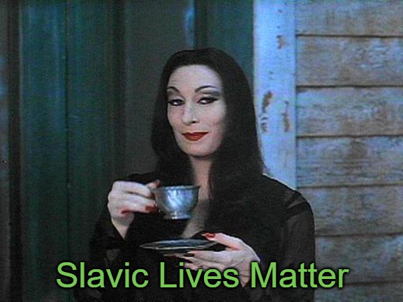 Morticia drinking tea | Slavic Lives Matter | image tagged in morticia drinking tea,slavic | made w/ Imgflip meme maker