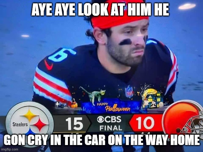 AYE AYE LOOK AT HIM HE; GON CRY IN THE CAR ON THE WAY HOME | image tagged in nfl memes,nfl football,sports,jokes | made w/ Imgflip meme maker