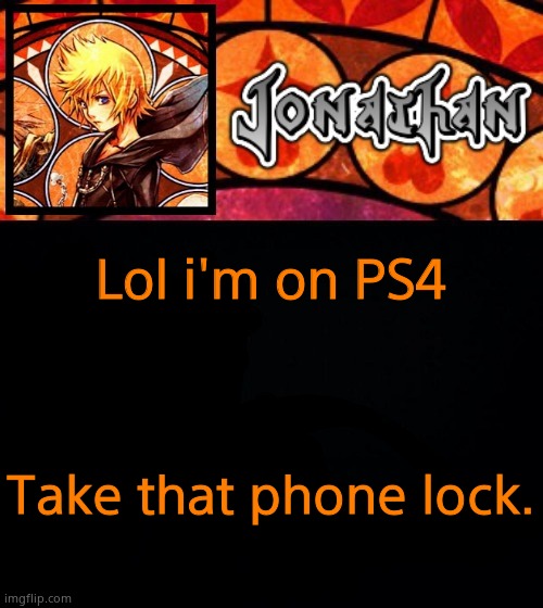 Lol i'm on PS4; Take that phone lock. | image tagged in jonathan's dive into the heart template | made w/ Imgflip meme maker