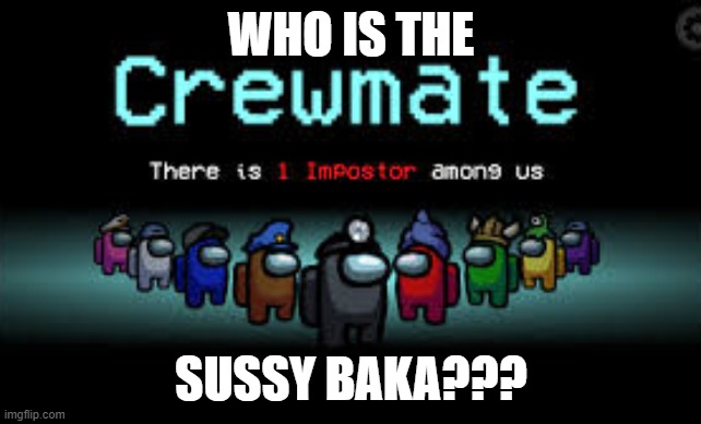 There is 1 imposter among us | WHO IS THE; SUSSY BAKA??? | image tagged in there is 1 imposter among us | made w/ Imgflip meme maker