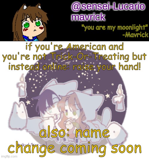 Mavricks Moonlight Temp | if you're American and you're not Trick-Or-Treating but instead online: raise your hand! also: name change coming soon | image tagged in mavricks moonlight temp | made w/ Imgflip meme maker