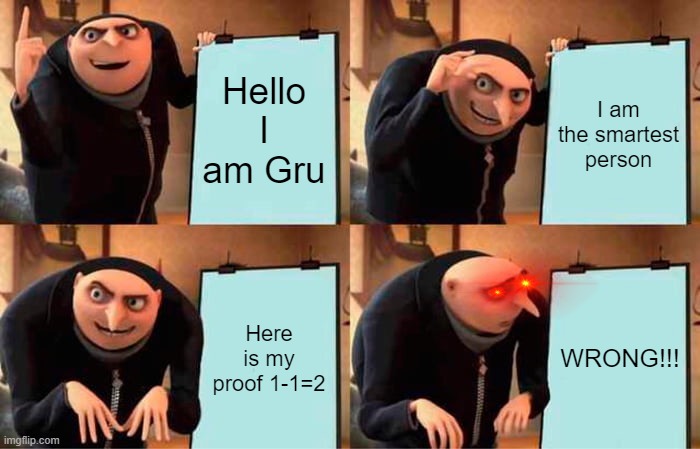 Gru's Plan Meme |  Hello I am Gru; I am the smartest person; Here is my proof 1-1=2; WRONG!!! | image tagged in memes,gru's plan | made w/ Imgflip meme maker