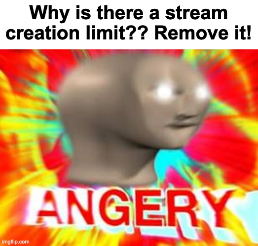 Thanks imgflip, I wanted to make another stream but cant | Why is there a stream creation limit?? Remove it! | image tagged in surreal angery | made w/ Imgflip meme maker