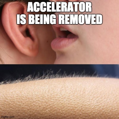 Whisper and Goosebumps | ACCELERATOR IS BEING REMOVED | image tagged in whisper and goosebumps | made w/ Imgflip meme maker