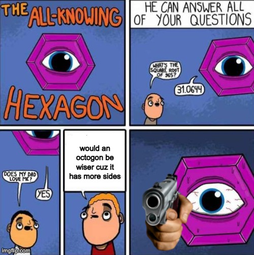 All knowing hexagon (ORIGINAL) | would an octogon be wiser cuz it has more sides | image tagged in all knowing hexagon original | made w/ Imgflip meme maker