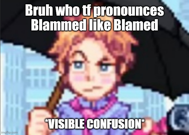 When the | Bruh who tf pronounces Blammed like Blamed | image tagged in when the | made w/ Imgflip meme maker