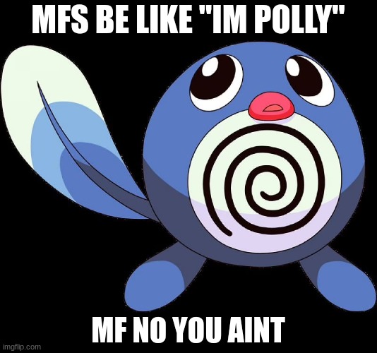 poke my ass | MFS BE LIKE "IM POLLY"; MF NO YOU AINT | made w/ Imgflip meme maker