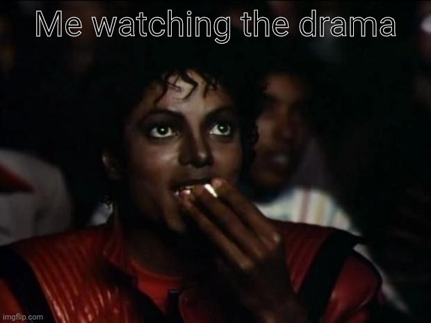 No mean to be offensive but it's bullshit to cry over a meme website | Me watching the drama | image tagged in memes,michael jackson popcorn | made w/ Imgflip meme maker