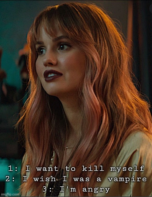 Blaire | 1: I want to kill myself
2: I wish I was a vampire
3: I'm angry | image tagged in blaire | made w/ Imgflip meme maker