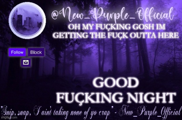 Purple's Announcement | OH MY FUÇKING GOSH IM GETTING THE FUÇK OUTTA HERE; GOOD FUÇKING NIGHT | image tagged in purple's announcement | made w/ Imgflip meme maker