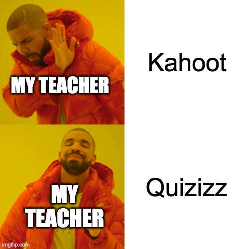 Kahoot Quizizz MY TEACHER MY TEACHER | image tagged in memes,drake hotline bling | made w/ Imgflip meme maker