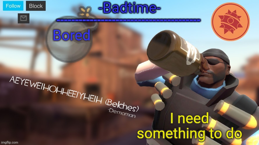 Im pretty tired | Bored; I need something to do | image tagged in badtime's demoman template | made w/ Imgflip meme maker