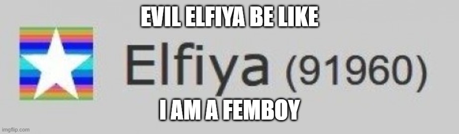 I'm not | EVIL ELFIYA BE LIKE; I AM A FEMBOY | made w/ Imgflip meme maker