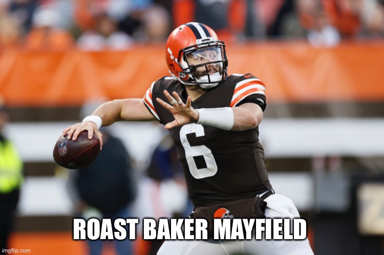 ROAST BAKER MAYFIELD | made w/ Imgflip meme maker