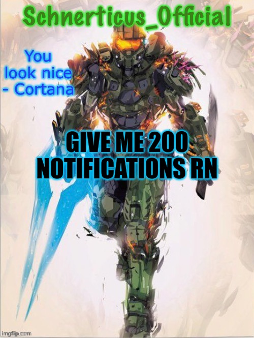 Master Chief temp for Schnerticus | GIVE ME 200 NOTIFICATIONS RN | image tagged in master chief temp for schnerticus | made w/ Imgflip meme maker