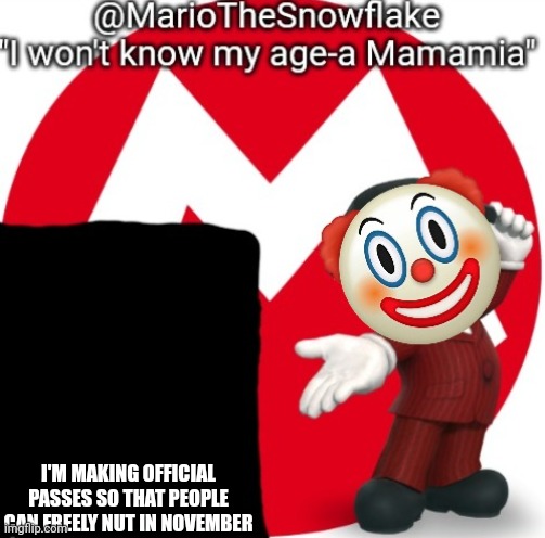 MarioTheSnowflake's Announcement temple (Gift by Sauce) | I'M MAKING OFFICIAL PASSES SO THAT PEOPLE CAN FREELY NUT IN NOVEMBER | image tagged in mariothesnowflake's announcement temple gift by sauce | made w/ Imgflip meme maker