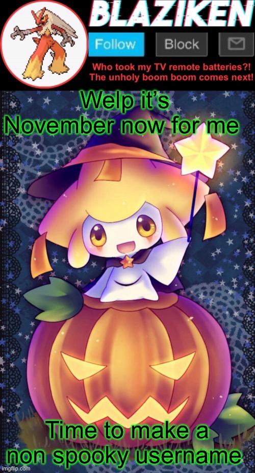 Welp it’s November now for me; Time to make a non spooky username | image tagged in haha blaziken i stole your template cry about it bitchhhh | made w/ Imgflip meme maker