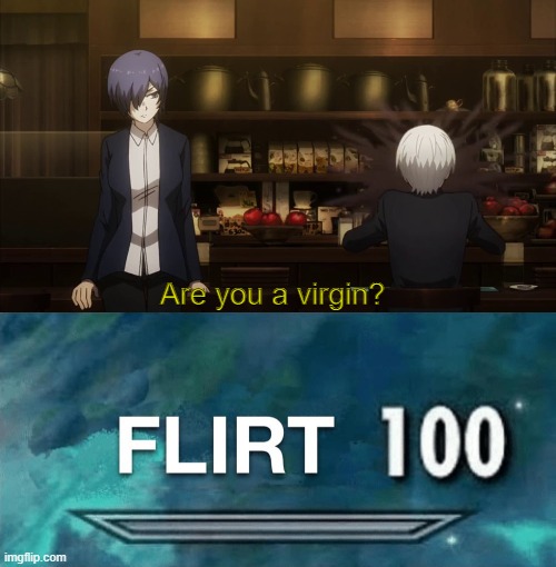 Kaneki go PFFTTTTTTTTTT | Are you a virgin? | image tagged in flirt 100 | made w/ Imgflip meme maker