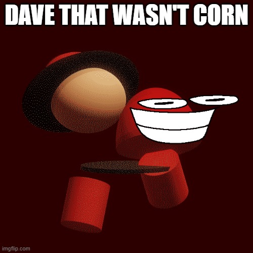 DAVE THAT WASN'T CORN | made w/ Imgflip meme maker