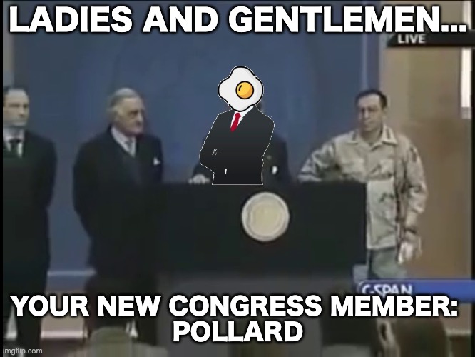 I realised, by default, I'm in Congress :) | LADIES AND GENTLEMEN... YOUR NEW CONGRESS MEMBER: 
POLLARD | image tagged in ladies and gentleman we got him,memes,unfunny | made w/ Imgflip meme maker