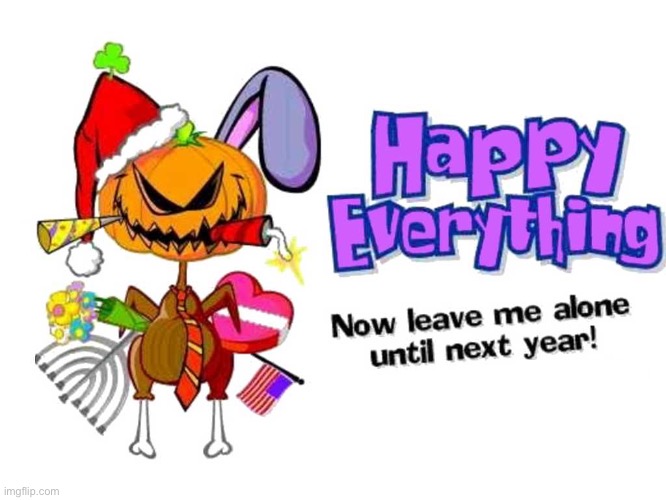 My holiday greetings - Done | image tagged in happy halloween,happy thanksgiving,merry christmas,happy new year,happy valentine's day,independence day | made w/ Imgflip meme maker
