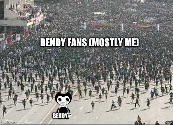 Crowd Rush | BENDY FANS (MOSTLY ME); BENDY | image tagged in crowd rush | made w/ Imgflip meme maker