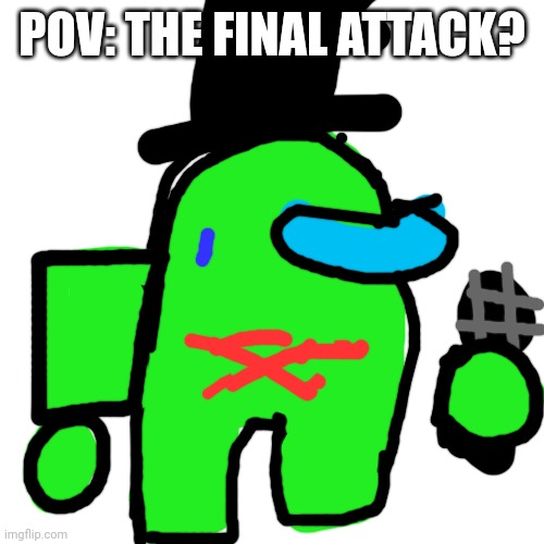 LEAVE ME ALONE! - Lime | POV: THE FINAL ATTACK? | image tagged in blank transparent square | made w/ Imgflip meme maker
