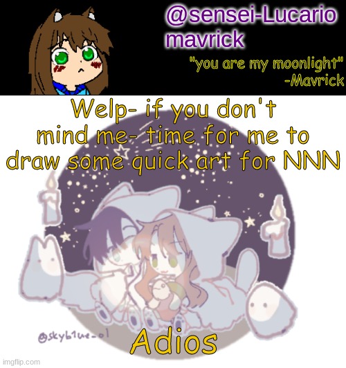 *smug grin* | Welp- if you don't mind me- time for me to draw some quick art for NNN; Adios | image tagged in mavricks moonlight temp | made w/ Imgflip meme maker