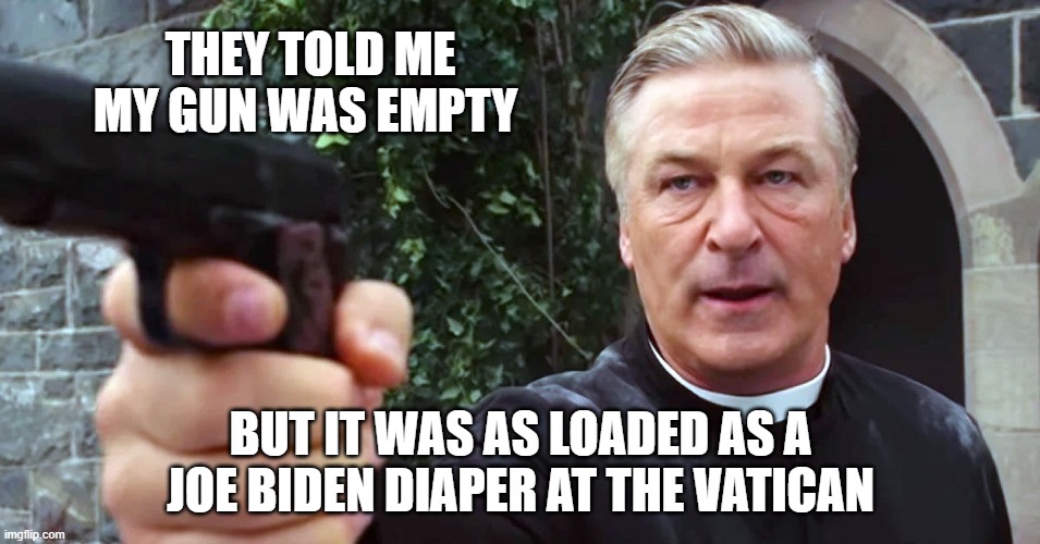 Loaded as a Joe Biden diaper | THEY TOLD ME MY GUN WAS EMPTY; BUT IT WAS AS LOADED AS A JOE BIDEN DIAPER AT THE VATICAN | made w/ Imgflip meme maker