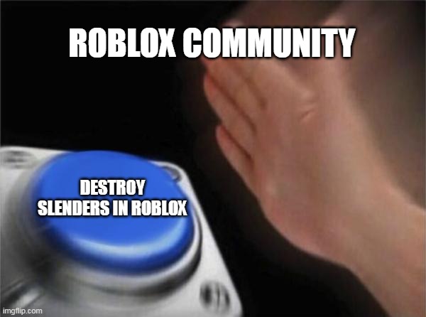 Roblox meme you lik | ROBLOX COMMUNITY; DESTROY SLENDERS IN ROBLOX | image tagged in memes,blank nut button | made w/ Imgflip meme maker