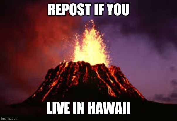 Sus? | REPOST IF YOU; LIVE IN HAWAII | image tagged in hawaiian volcano | made w/ Imgflip meme maker