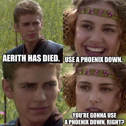 For the better right blank | USE A PHOENIX DOWN. AERITH HAS DIED. YOU’RE GONNA USE A PHOENIX DOWN, RIGHT? | image tagged in for the better right blank | made w/ Imgflip meme maker