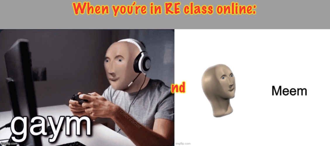 Meem Mn Leevs te gaym nd meem. | When you’re in RE class online:; nd | image tagged in gaym,stonks meem,gaming,memes,meme man,online school | made w/ Imgflip meme maker