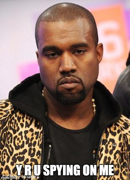kanye west lol | Y R U SPYING ON ME | image tagged in kanye west lol | made w/ Imgflip meme maker