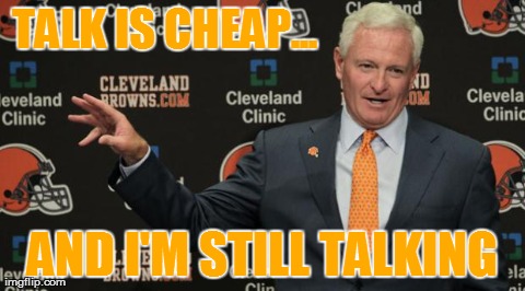 TALK IS CHEAP... AND I'M STILL TALKING | image tagged in jimmy haslam talk is cheap | made w/ Imgflip meme maker