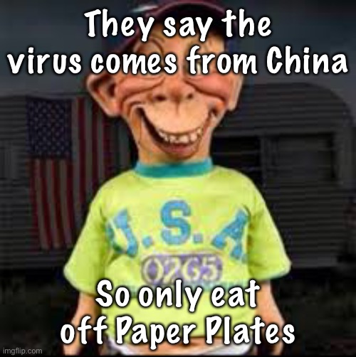 Bubba J | They say the virus comes from China; So only eat off Paper Plates | image tagged in bubba j | made w/ Imgflip meme maker