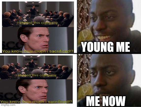 Oh yeah! Oh no... | YOUNG ME; ME NOW | image tagged in oh yeah oh no | made w/ Imgflip meme maker