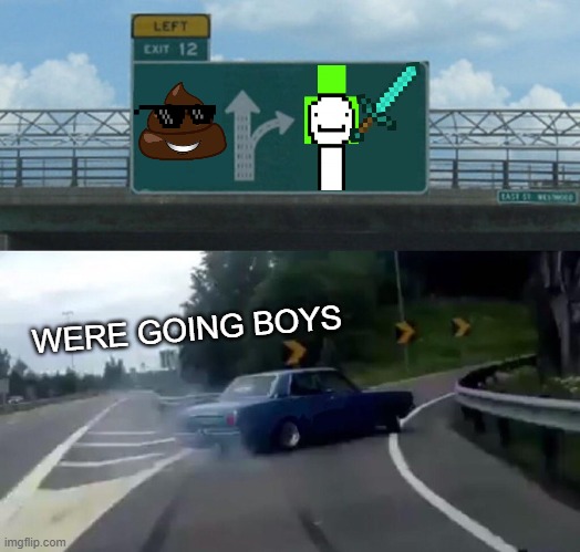 Left Exit 12 Off Ramp Meme | WERE GOING BOYS | image tagged in memes,left exit 12 off ramp | made w/ Imgflip meme maker