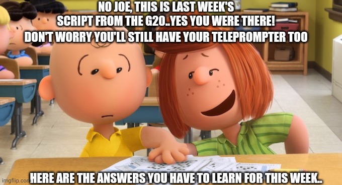NO JOE, THIS IS LAST WEEK'S SCRIPT FROM THE G20..YES YOU WERE THERE! DON'T WORRY YOU'LL STILL HAVE YOUR TELEPROMPTER TOO; HERE ARE THE ANSWERS YOU HAVE TO LEARN FOR THIS WEEK.. | made w/ Imgflip meme maker
