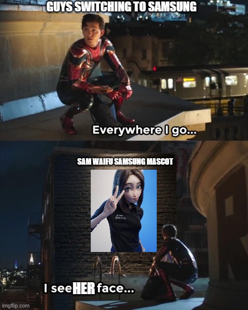 Everywhere I go I see his face | GUYS SWITCHING TO SAMSUNG; SAM WAIFU SAMSUNG MASCOT; HER | image tagged in everywhere i go i see his face | made w/ Imgflip meme maker