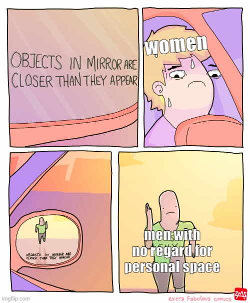 Objects in mirror are closer than they appear | women; men with no regard for personal space | image tagged in objects in mirror are closer than they appear | made w/ Imgflip meme maker