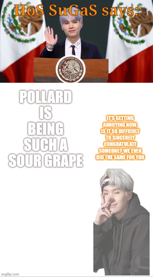 "It wAZ a jOKe" | POLLARD IS BEING SUCH A SOUR GRAPE; IT'S GETTING ANNOYING NOW. IS IT SO DIFFICULT TO SINCERELY CONGRATULATE SOMEONE? WE EVEN DID THE SAME FOR YOU | image tagged in sugas hos temp | made w/ Imgflip meme maker