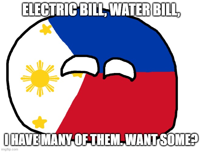 WATER BILL ELECTRIC BILL. JUDIT NA! | ELECTRIC BILL, WATER BILL, I HAVE MANY OF THEM. WANT SOME? | image tagged in philippines | made w/ Imgflip meme maker