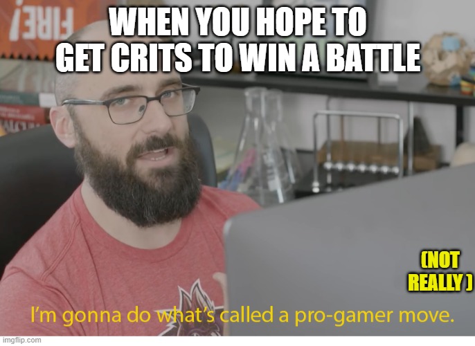 1% Of The Time I Do This In A Pokemon Battle | WHEN YOU HOPE TO GET CRITS TO WIN A BATTLE; (NOT REALLY ) | image tagged in i'm gonna do what's called a pro-gamer move | made w/ Imgflip meme maker